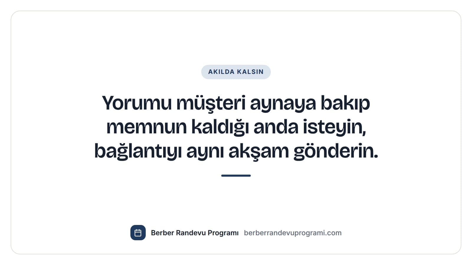 Akılda kalsın: Yorumu müşteri aynaya bakıp memnun kaldığı anda isteyin, bağlantıyı aynı akşam gönderin.
